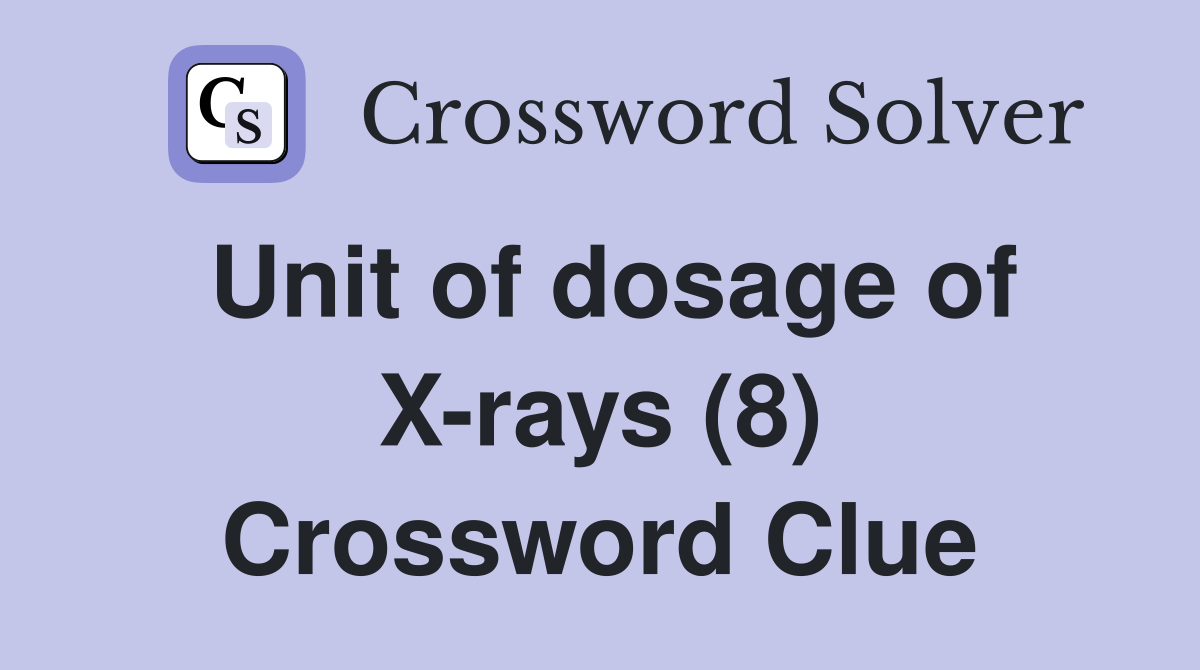 Unit of dosage of X-rays (8) Crossword Clue