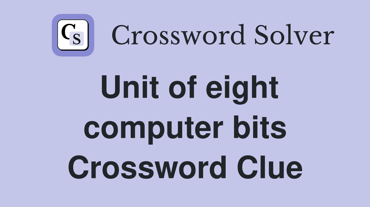 Unit of eight computer bits Crossword Clue