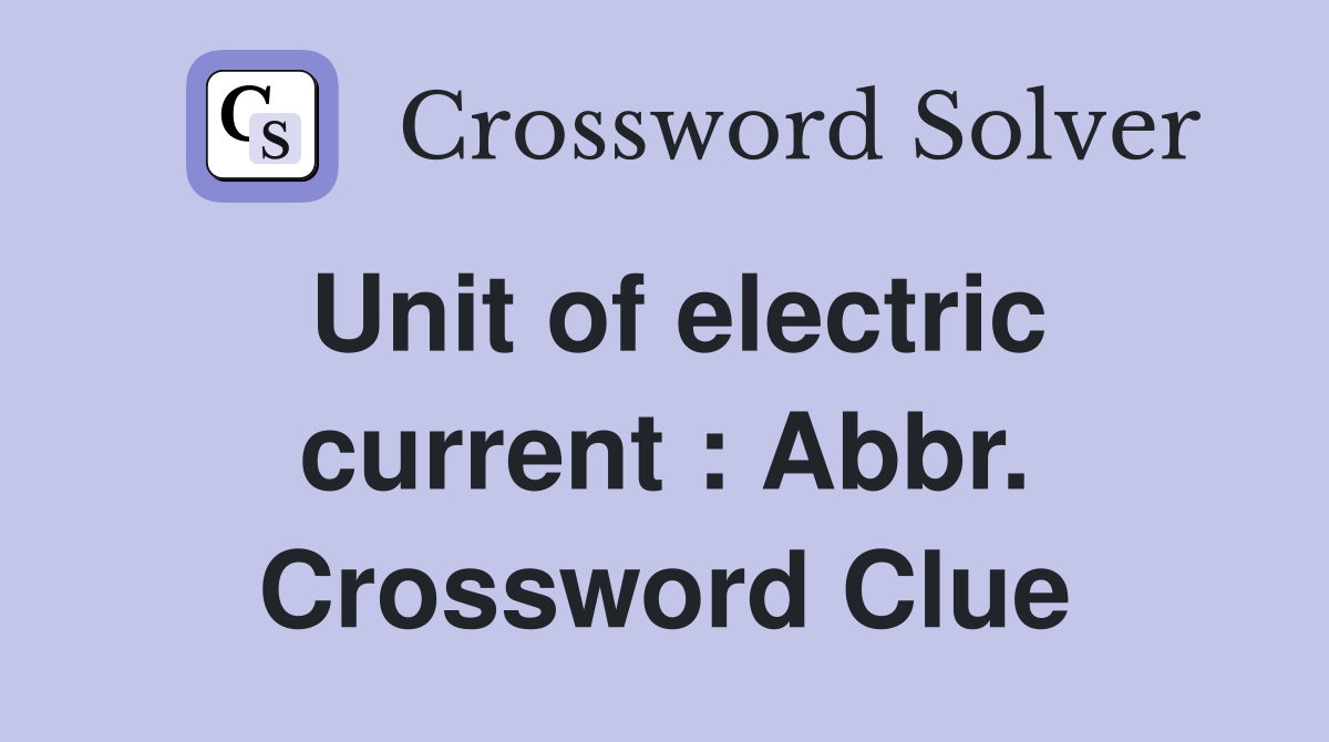 Unit of electric current : Abbr. Crossword Clue