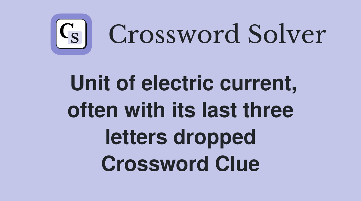 Unit of electric current, often with its last three letters dropped Crossword Clue