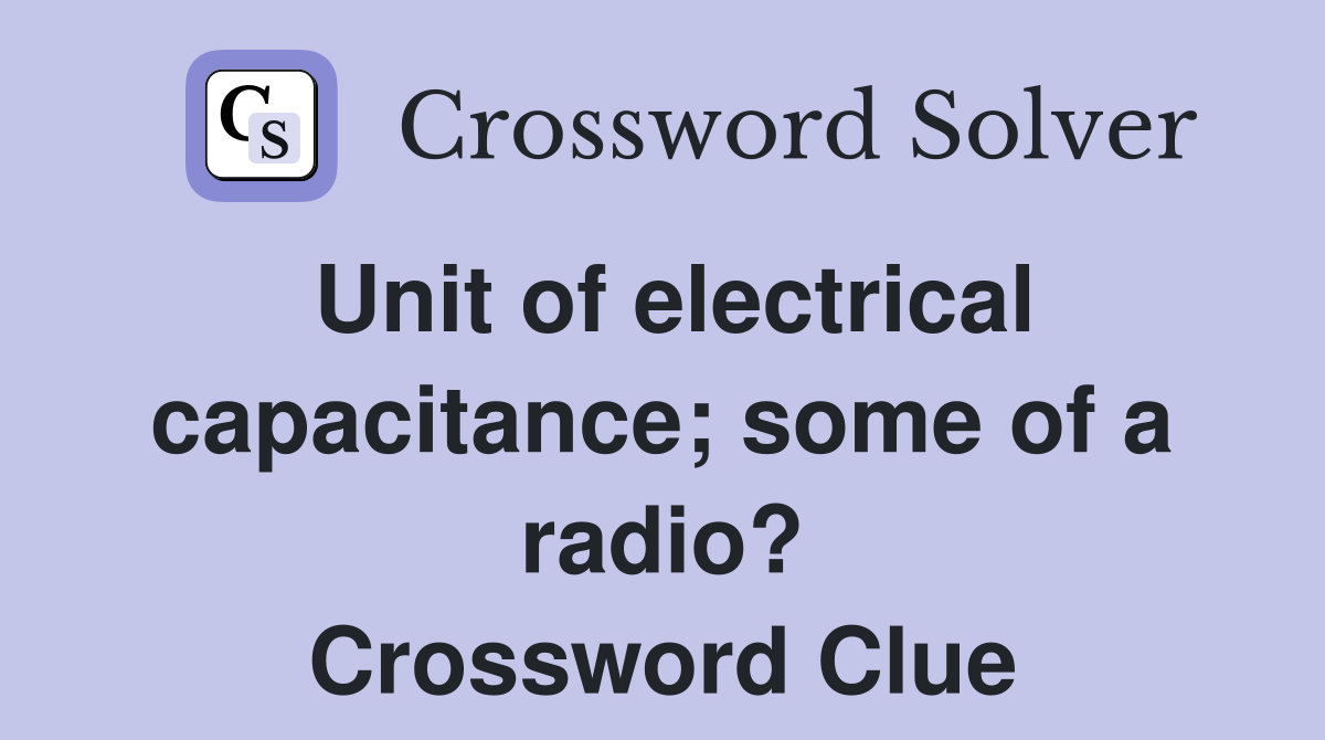 Unit of electrical capacitance; some of a radio? Crossword Clue