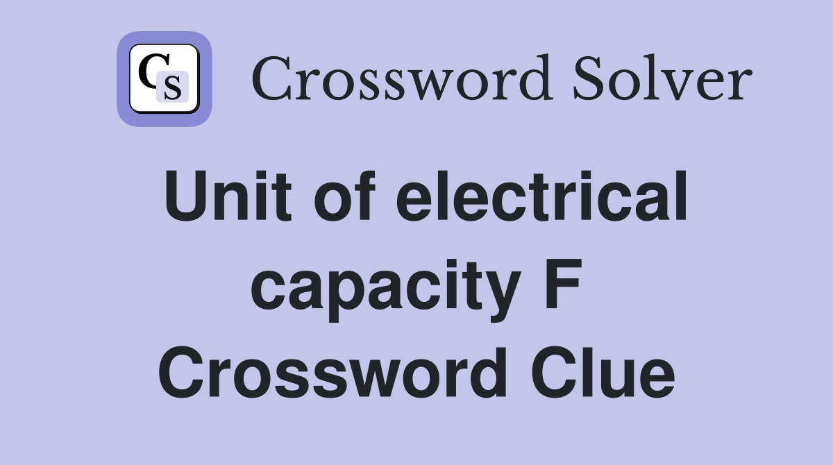 Unit of electrical capacity F Crossword Clue