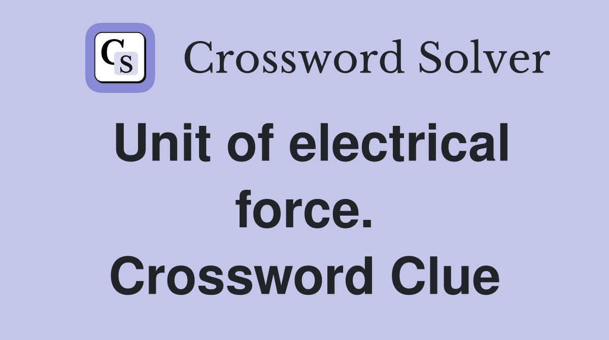 Unit of electrical force. Crossword Clue