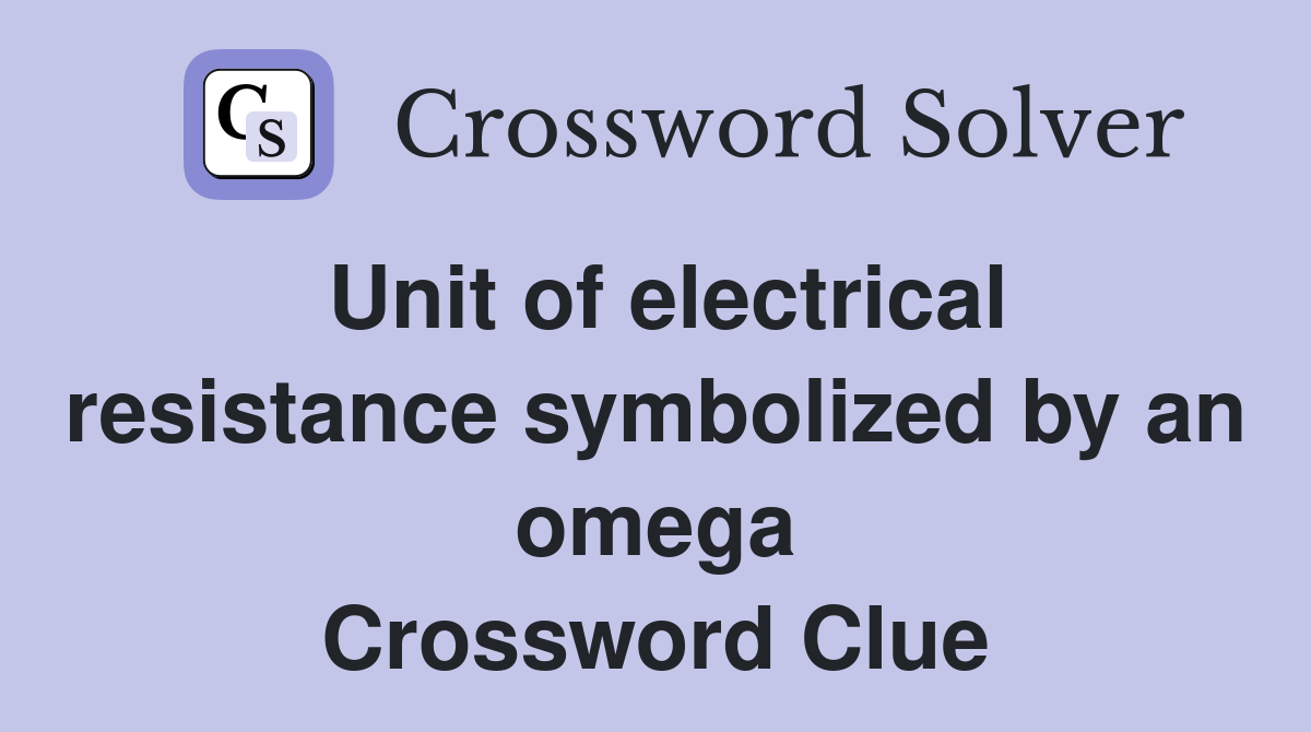 Unit of electrical resistance symbolized by an omega Crossword Clue