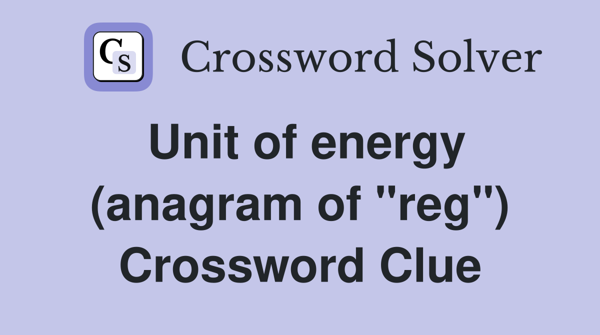 Unit of energy (anagram of "reg") Crossword Clue