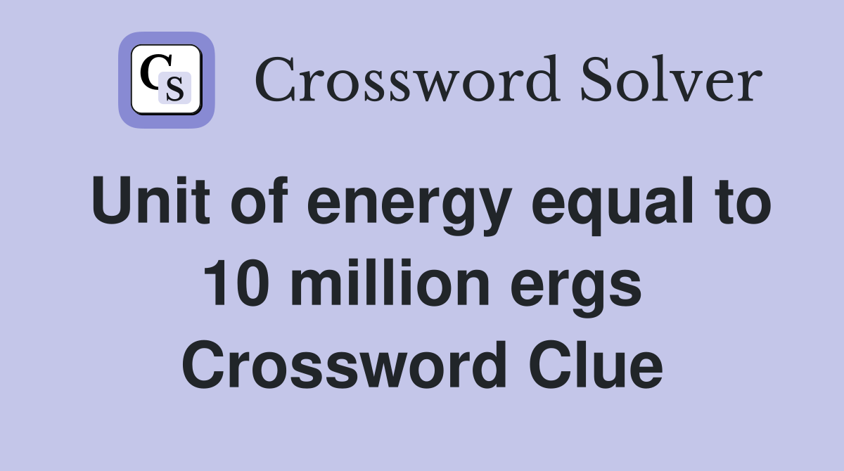 Unit of energy equal to 10 million ergs Crossword Clue