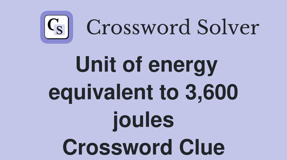 Unit of energy equivalent to 3,600 joules Crossword Clue