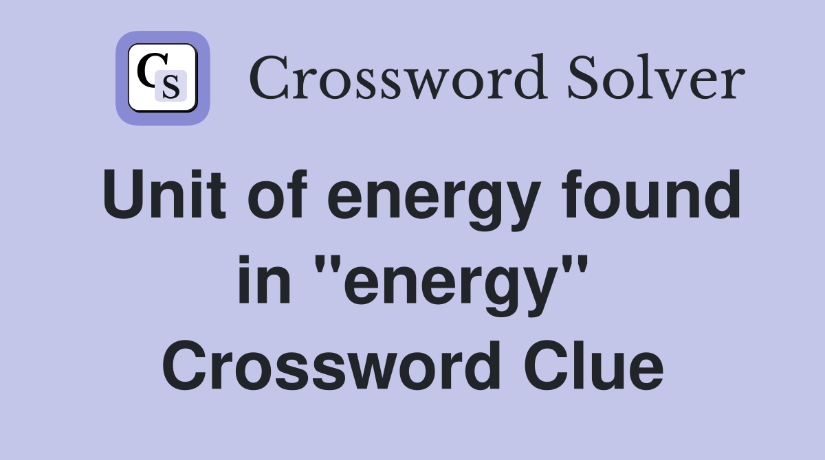 Unit of energy found in "energy" Crossword Clue