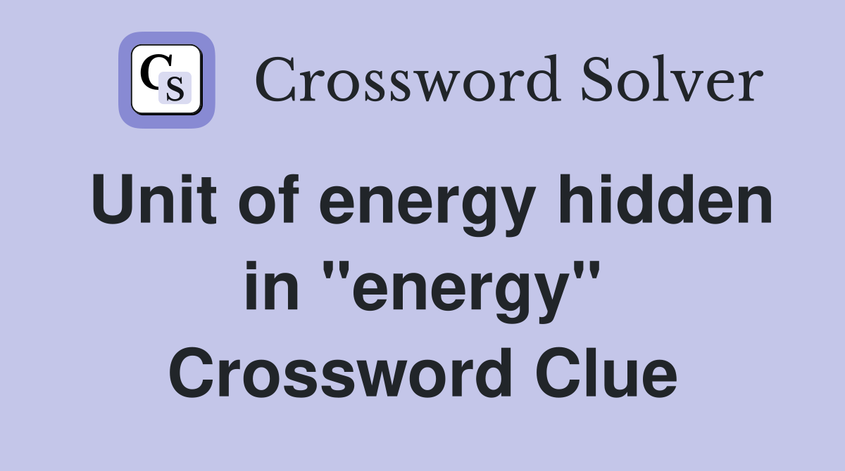 Unit of energy hidden in "energy" Crossword Clue