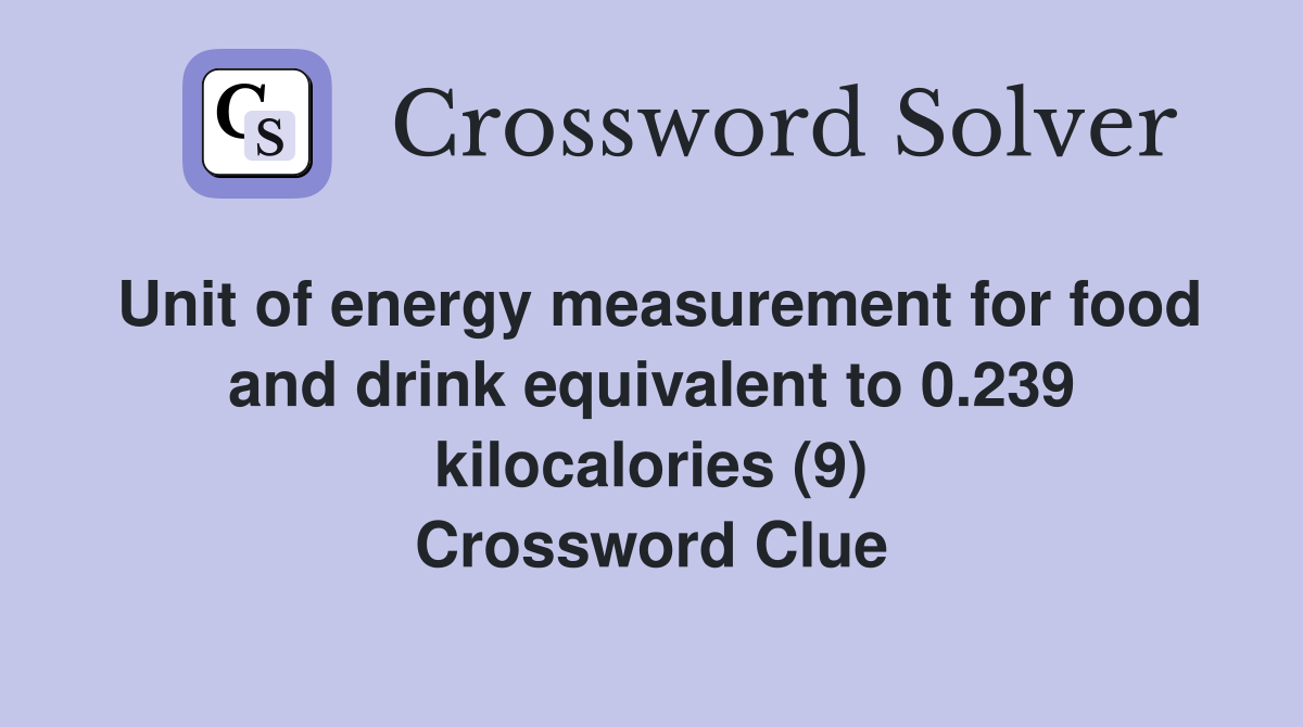 Unit of energy measurement for food and drink equivalent to 0.239 kilocalories (9) Crossword Clue