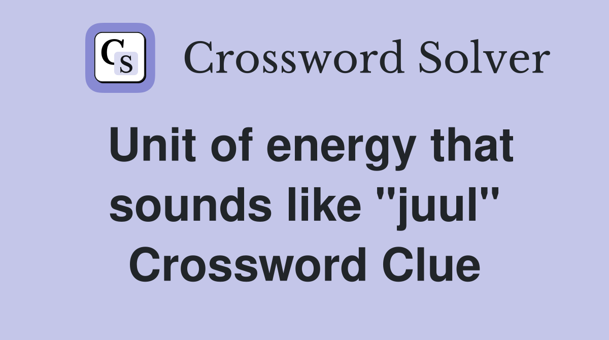 Unit of energy that sounds like "juul" Crossword Clue