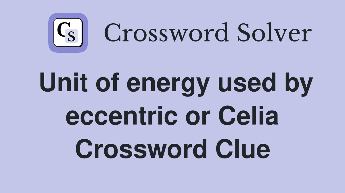 Unit of energy used by eccentric or Celia Crossword Clue