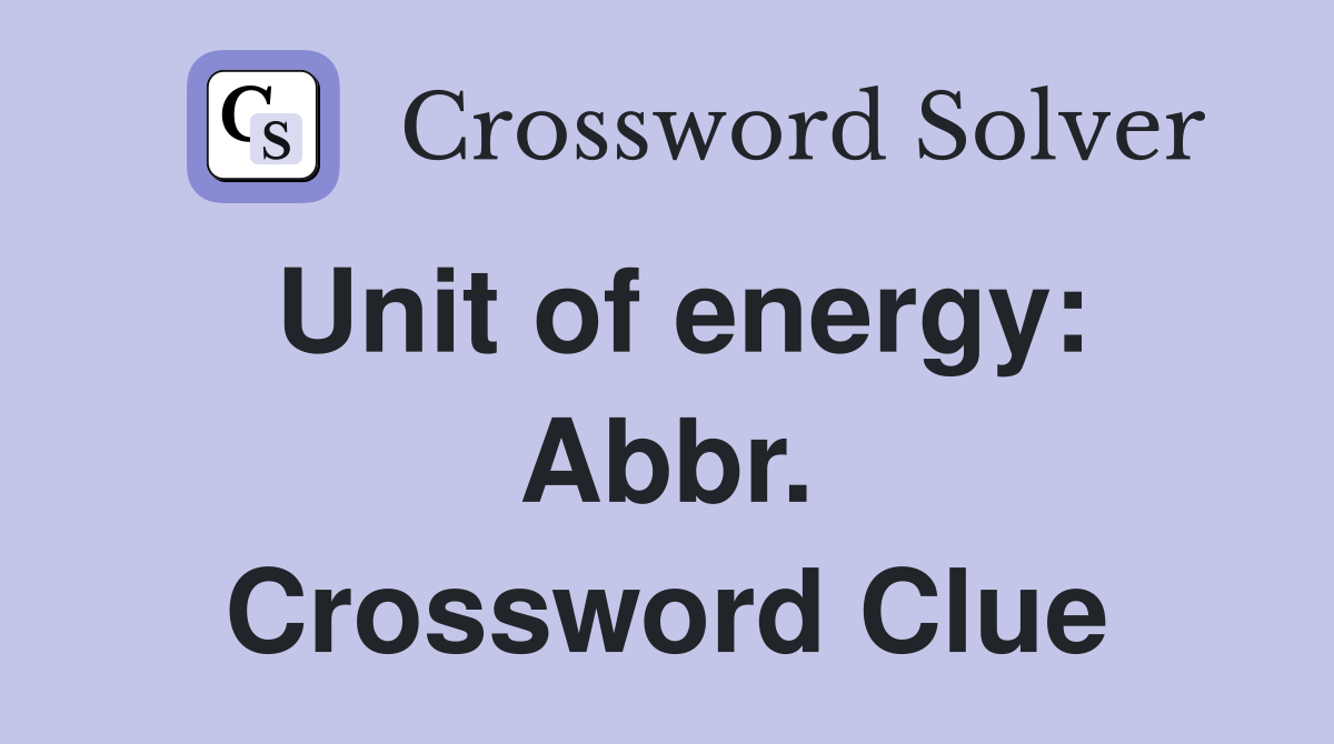Unit of energy: Abbr. Crossword Clue