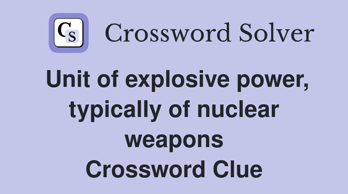 Unit of explosive power, typically of nuclear weapons Crossword Clue