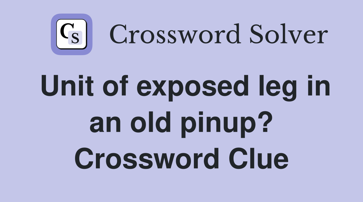Unit of exposed leg in an old pinup? Crossword Clue
