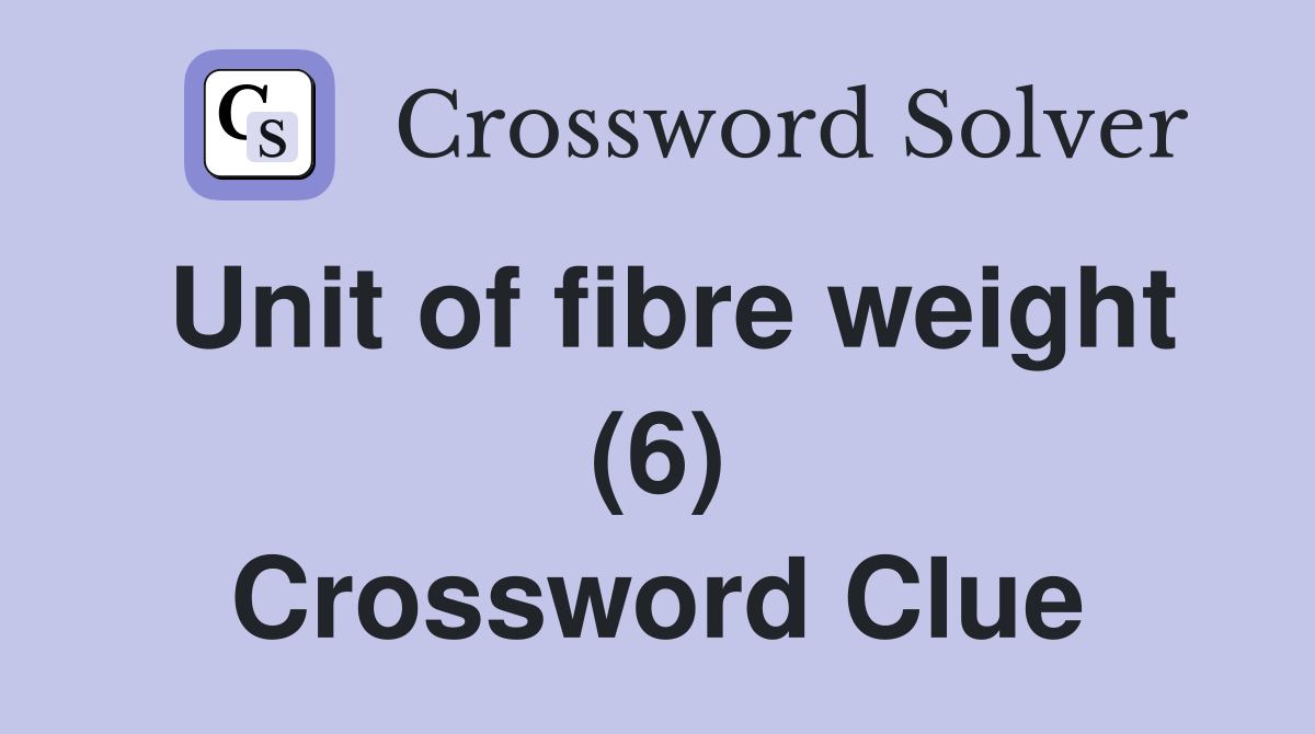 Unit of fibre weight (6) Crossword Clue