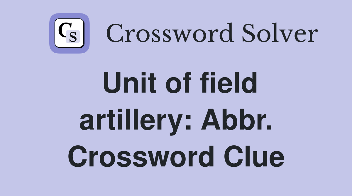 Unit of field artillery: Abbr. Crossword Clue