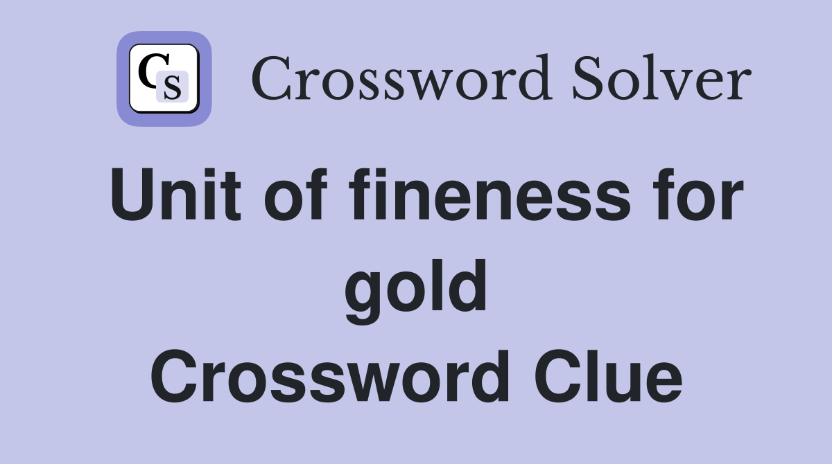 Unit of fineness for gold Crossword Clue