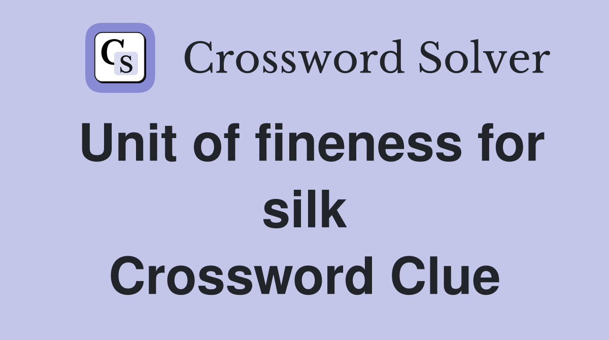 Unit of fineness for silk Crossword Clue