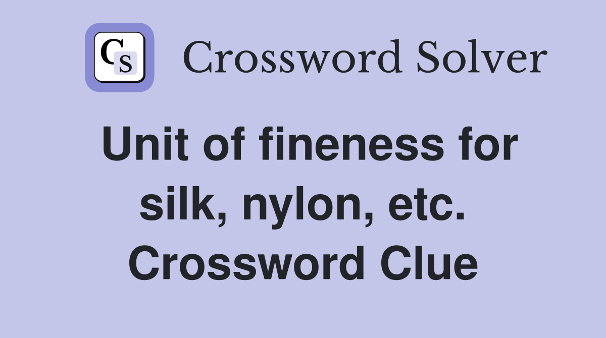 Unit of fineness for silk, nylon, etc. Crossword Clue