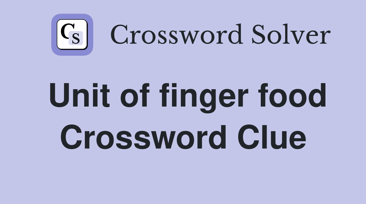 Unit of finger food Crossword Clue