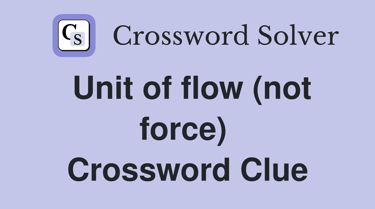 Unit of flow (not force)  Crossword Clue