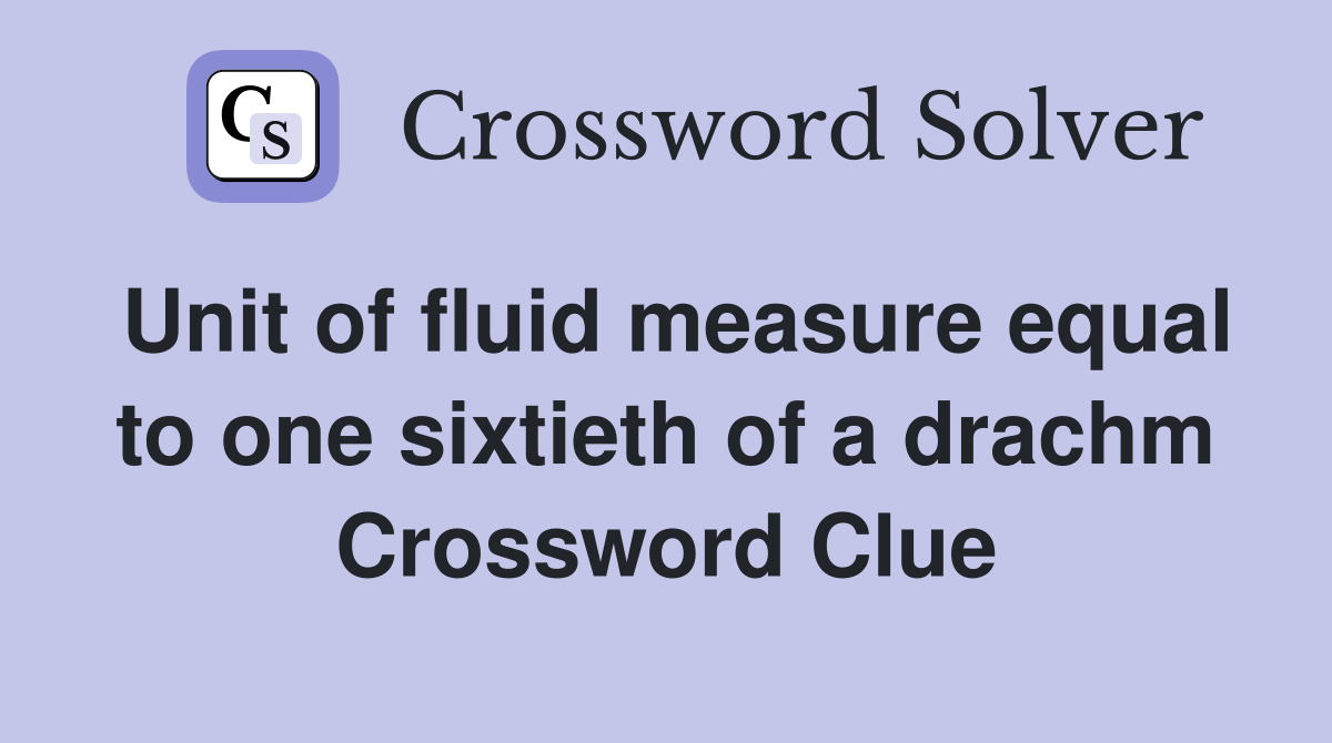 Unit of fluid measure equal to one sixtieth of a drachm Crossword Clue