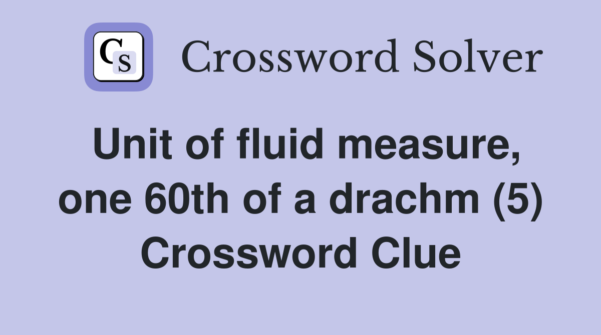 Unit of fluid measure, one 60th of a drachm (5) Crossword Clue