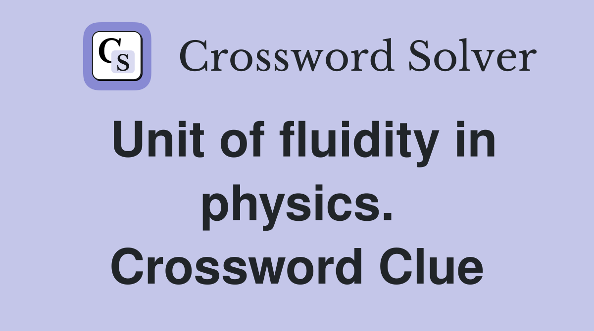 Unit of fluidity in physics. Crossword Clue
