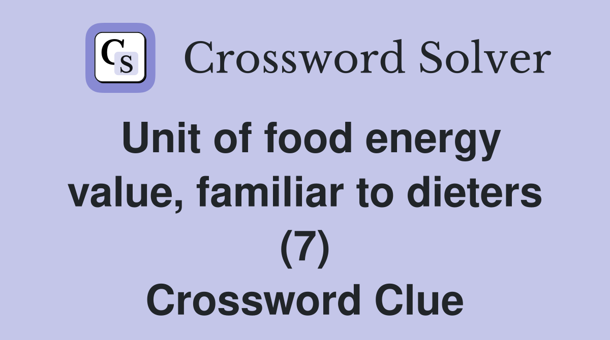 Unit of food energy value, familiar to dieters (7) Crossword Clue