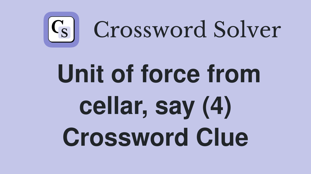 Unit of force from cellar, say (4) Crossword Clue