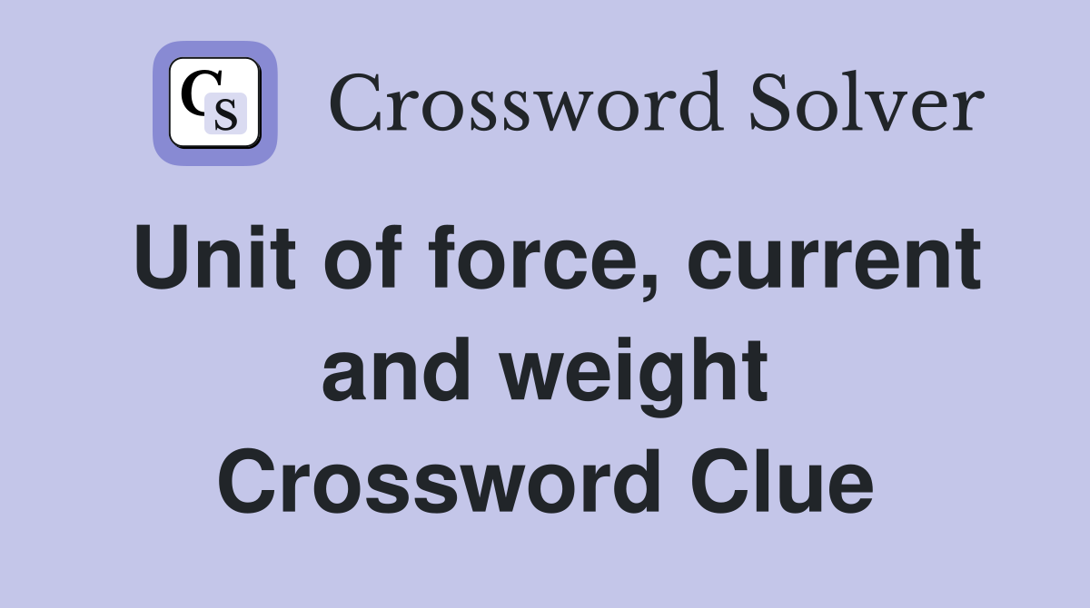 Unit of force, current and weight Crossword Clue