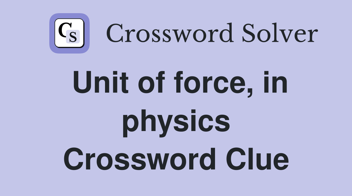 Unit of force in physics Crossword Clue Answers Crossword Solver