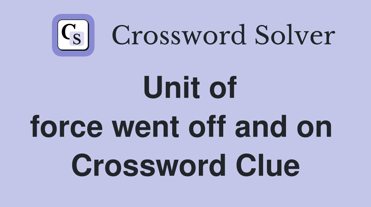Unit of force went off and on  Crossword Clue