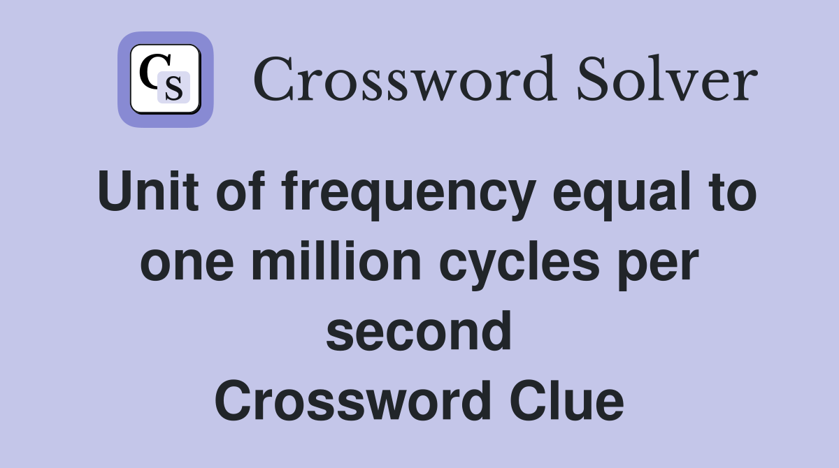 Unit of frequency equal to one million cycles per second Crossword Clue
