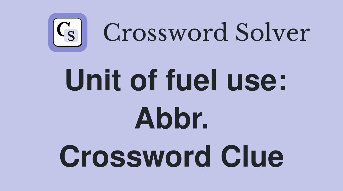 Unit of fuel use: Abbr. Crossword Clue