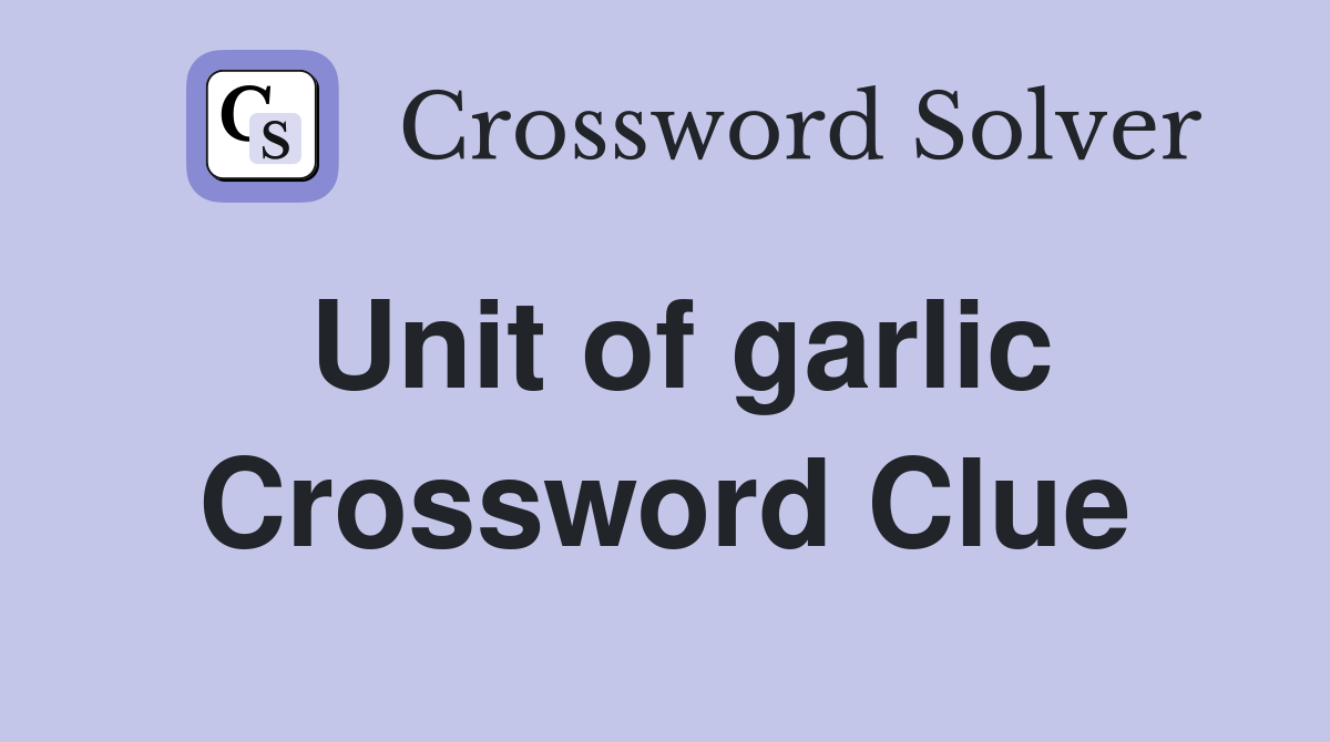 Unit of garlic Crossword Clue