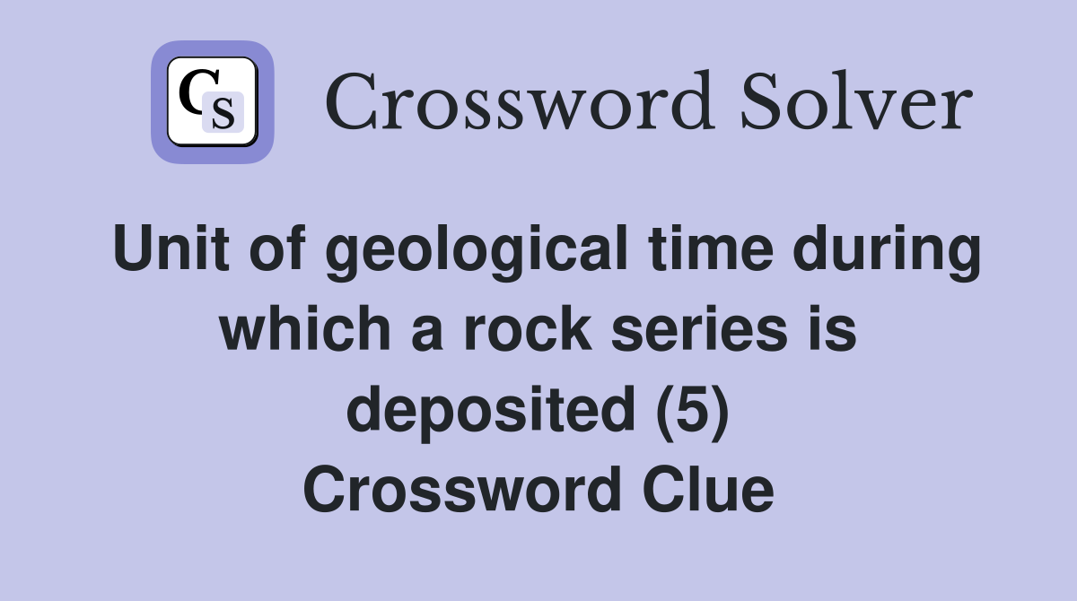 Unit of geological time during which a rock series is deposited (5) Crossword Clue