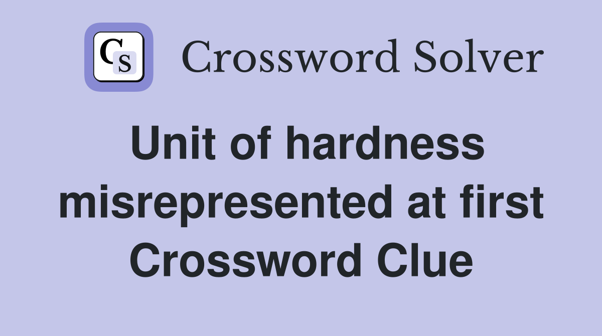 Unit of hardness misrepresented at first Crossword Clue