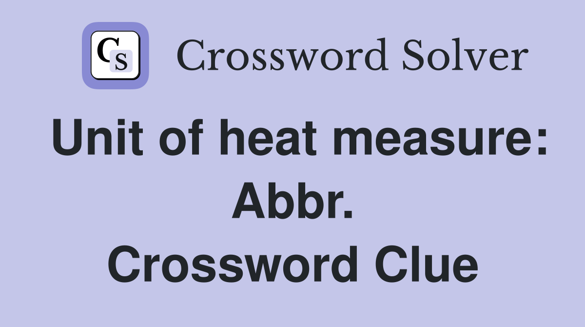 Unit of heat measure: Abbr. Crossword Clue