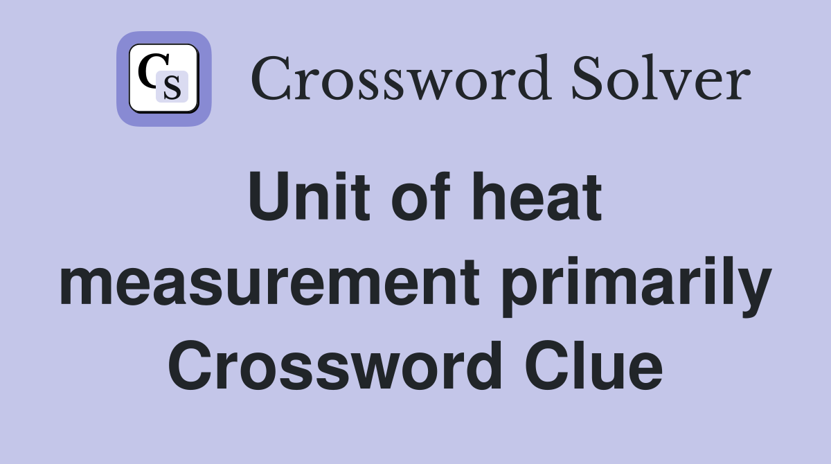 Unit of heat measurement primarily Crossword Clue