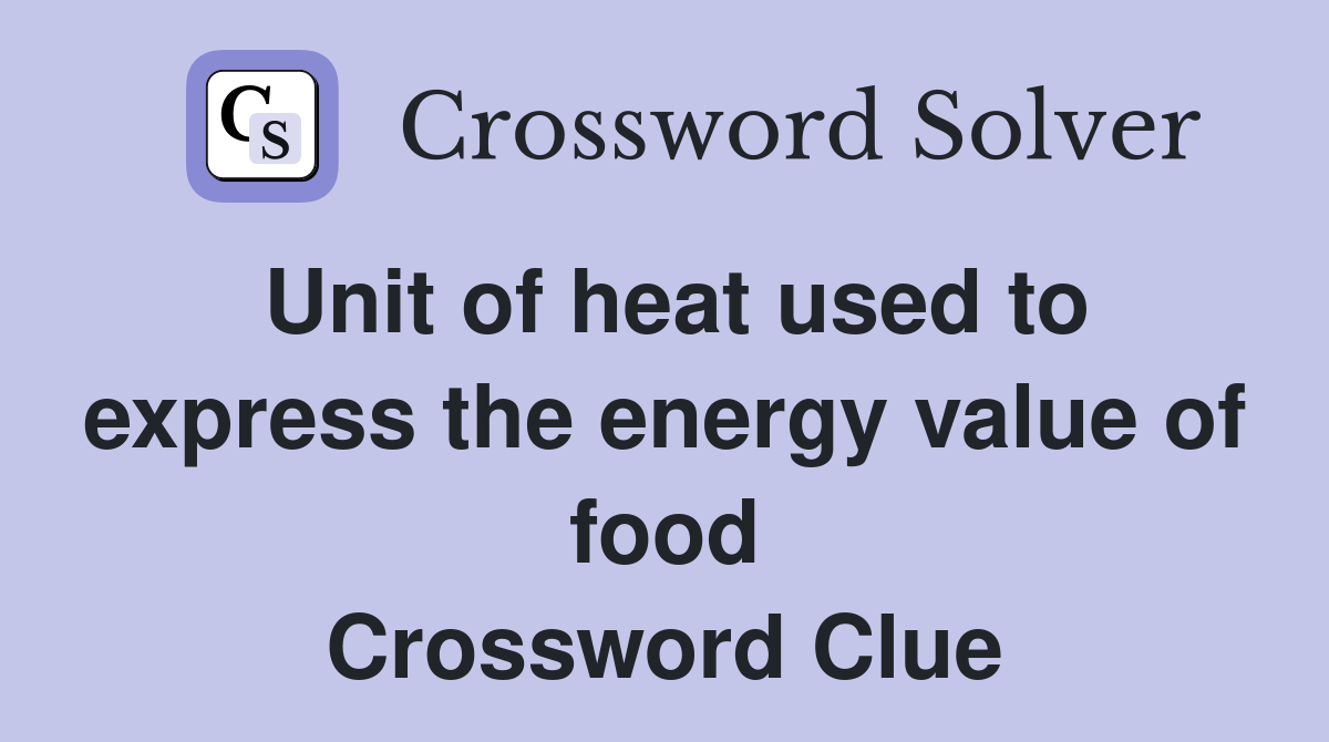 Unit of heat used to express the energy value of food Crossword Clue