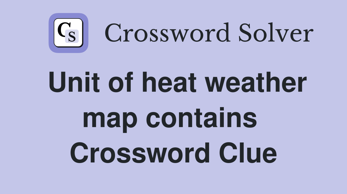 Unit of heat weather map contains  Crossword Clue