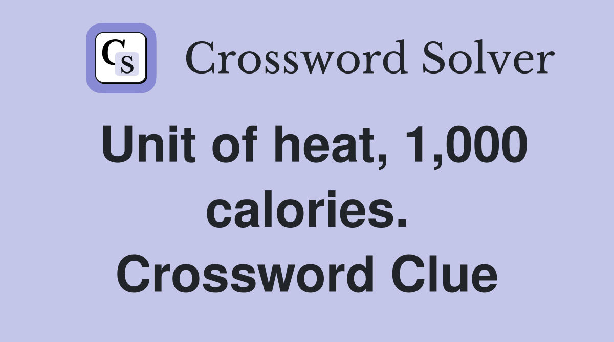 Unit of heat, 1,000 calories. Crossword Clue