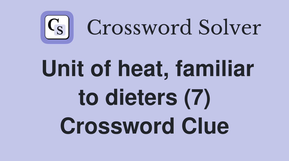 Unit of heat, familiar to dieters (7) Crossword Clue