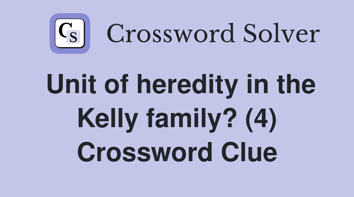 Unit of heredity in the Kelly family? (4) Crossword Clue