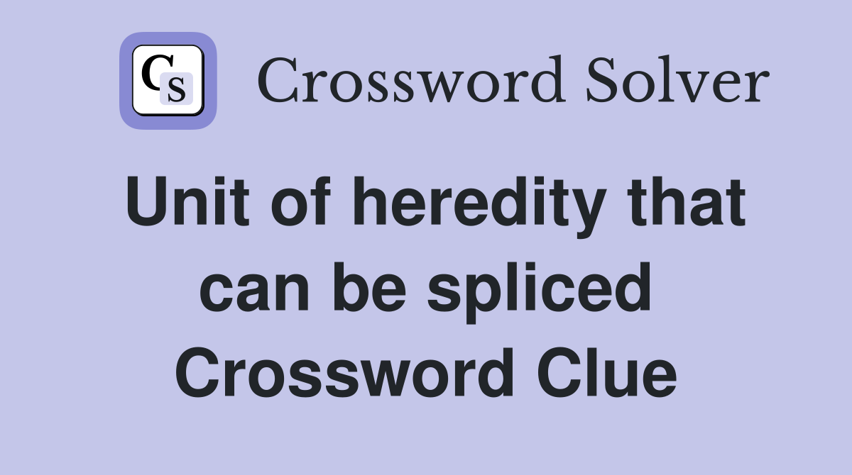 Unit of heredity that can be spliced Crossword Clue