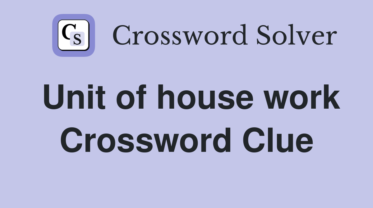Unit of house work Crossword Clue