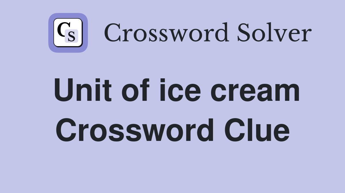 Unit of ice cream Crossword Clue