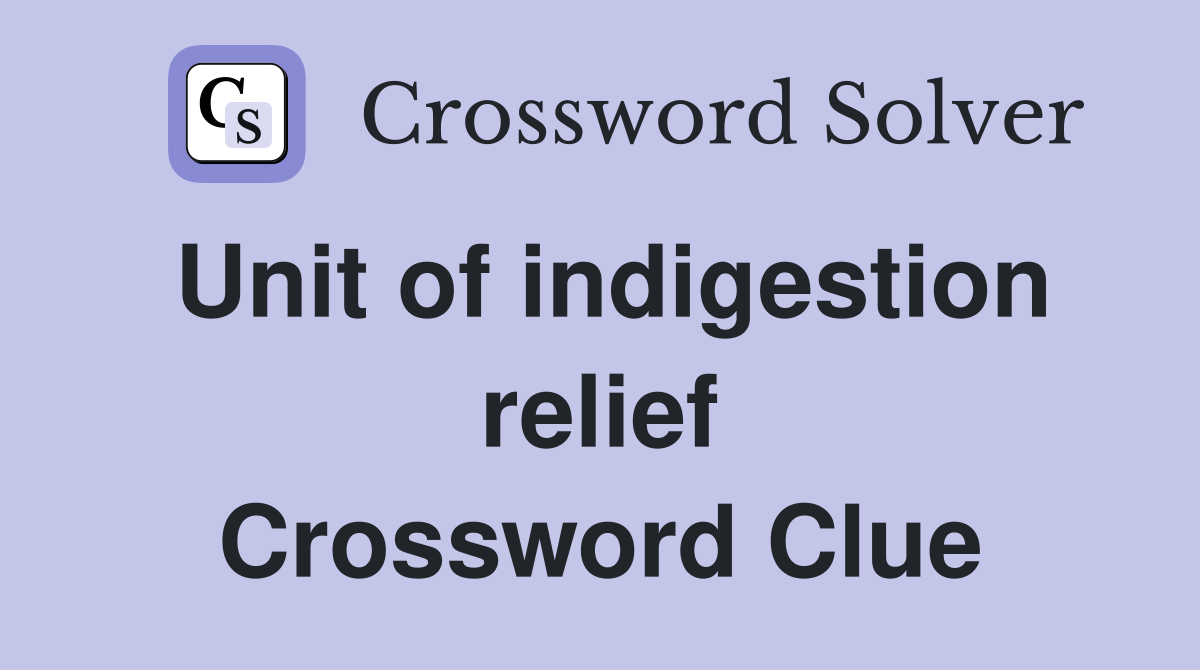 Unit of indigestion relief Crossword Clue